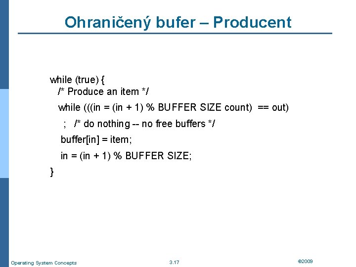 Ohraničený bufer – Producent while (true) { /* Produce an item */ while (((in