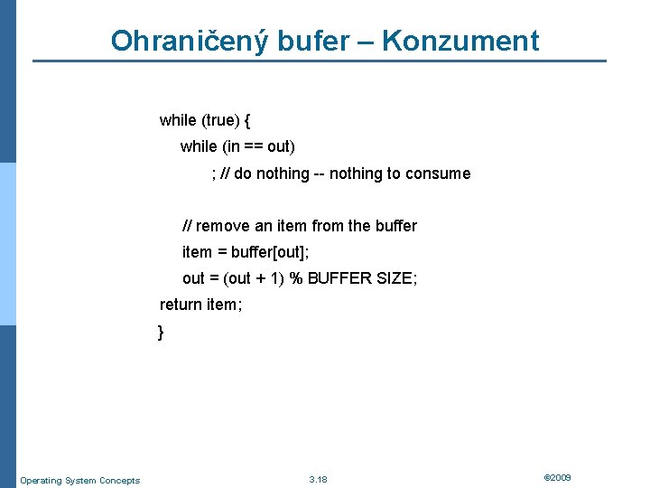 Ohraničený bufer – Konzument while (true) { while (in == out) ; // do