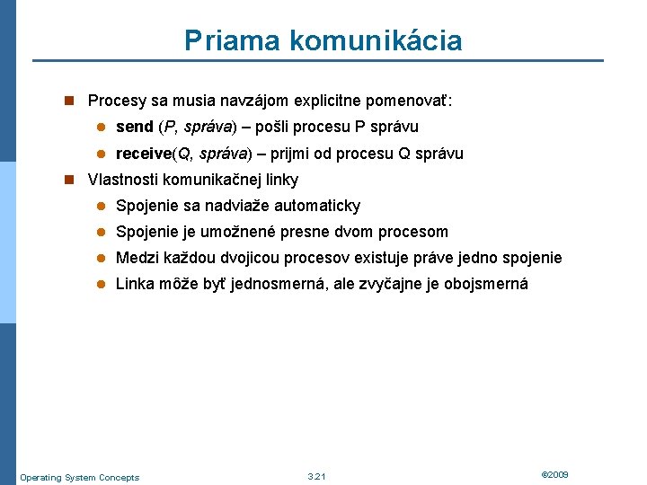 Priama komunikácia n Procesy sa musia navzájom explicitne pomenovať: l send (P, správa) –