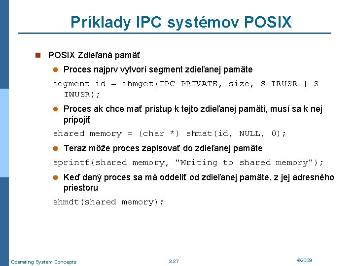 Príklady IPC systémov POSIX n POSIX Zdieľaná pamäť l Proces najprv vytvorí segment zdieľanej