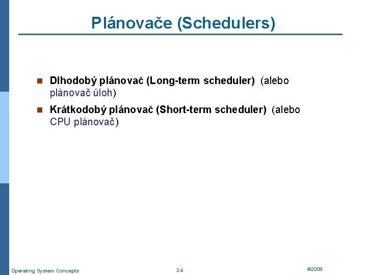 Plánovače (Schedulers) n Dlhodobý plánovač (Long-term scheduler) (alebo plánovač úloh) n Krátkodobý plánovač (Short-term