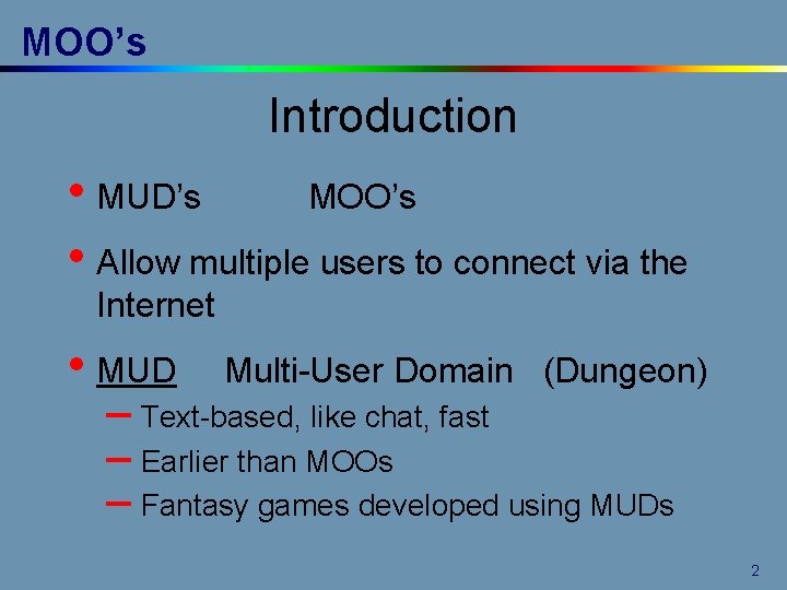 MOO’s Introduction • MUD’s MOO’s • Allow multiple users to connect via the Internet