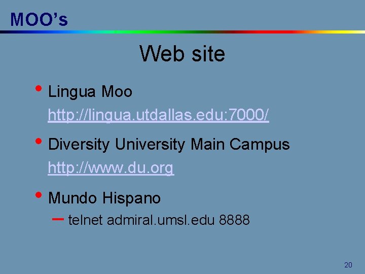 MOO’s Web site • Lingua Moo http: //lingua. utdallas. edu: 7000/ • Diversity University