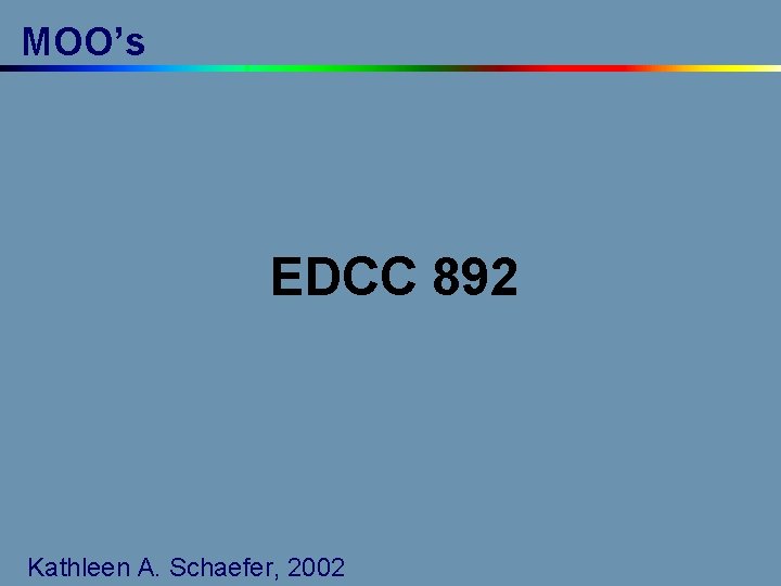 MOO’s EDCC 892 Kathy Schaefer Kathleen A. Schaefer, 2002 