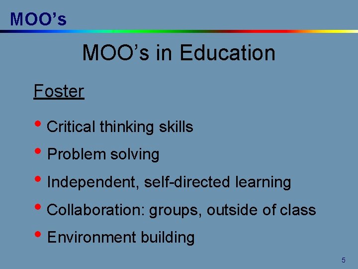 MOO’s in Education Foster • Critical thinking skills • Problem solving • Independent, self-directed