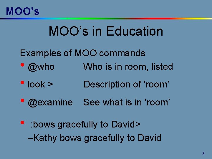 MOO’s in Education Examples of MOO commands • @who Who is in room, listed