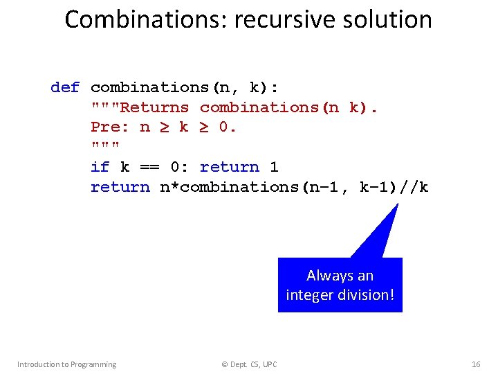 Combinations: recursive solution def combinations(n, k): """Returns combinations(n k). Pre: n k 0. """