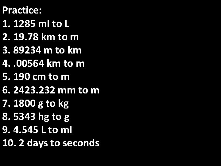 Practice: 1. 1285 ml to L 2. 19. 78 km to m 3. 89234