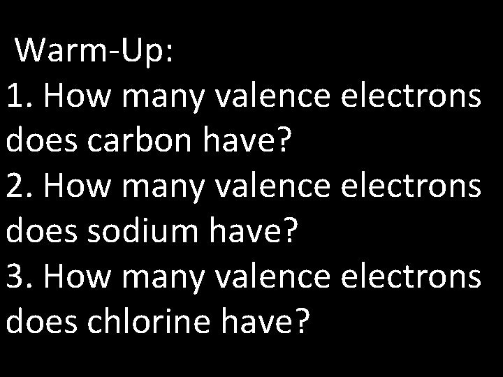  Warm-Up: 1. How many valence electrons does carbon have? 2. How many valence