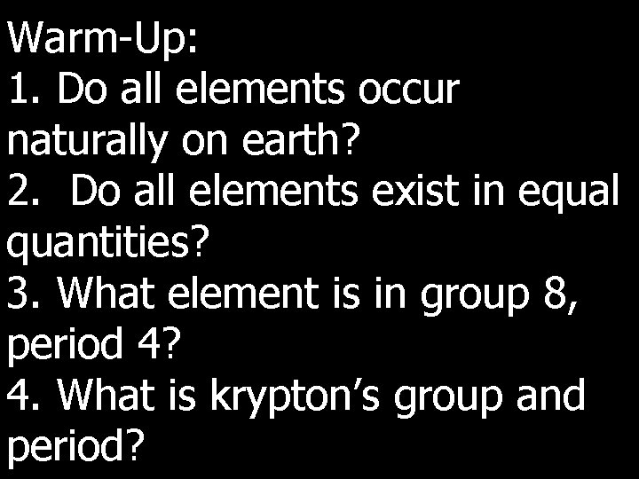 Warm-Up: 1. Do all elements occur naturally on earth? 2. Do all elements exist
