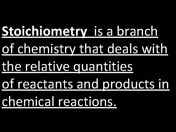 Stoichiometry is a branch of chemistry that deals with the relative quantities of reactants