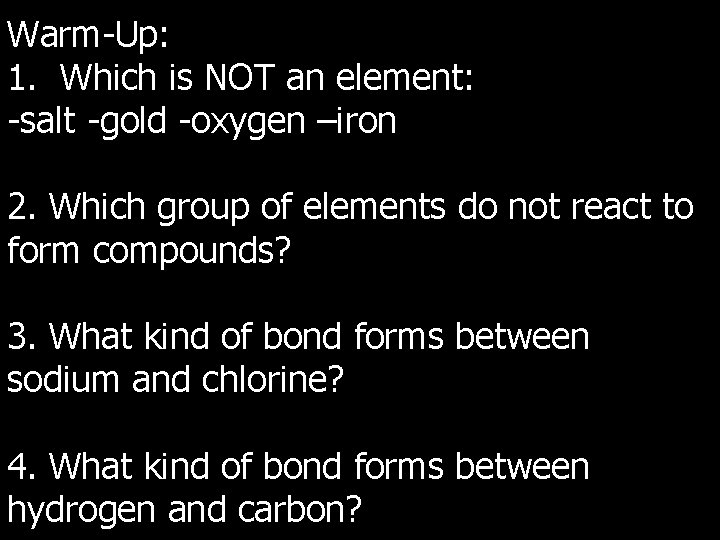 Warm-Up: 1. Which is NOT an element: -salt -gold -oxygen –iron 2. Which group