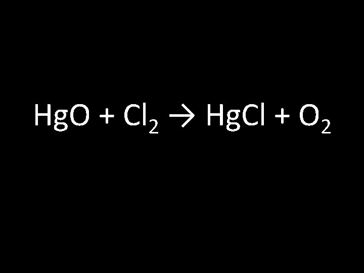 Hg. O + Cl 2 → Hg. Cl + O 2 