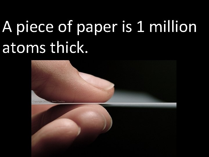 A piece of paper is 1 million atoms thick. 