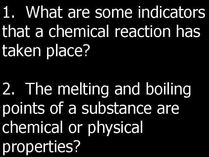1. What are some indicators that a chemical reaction has taken place? 2. The