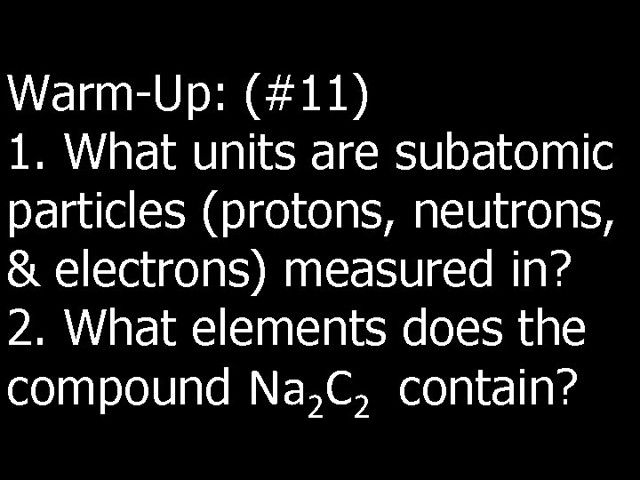 Warm-Up: (#11) 1. What units are subatomic particles (protons, neutrons, & electrons) measured in?