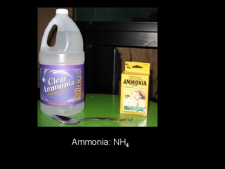 Ammonia: NH 4 