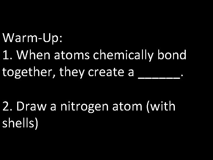 Warm-Up: 1. When atoms chemically bond together, they create a ______. 2. Draw a