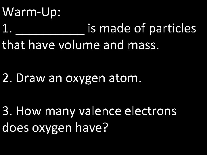 Warm-Up: 1. _____ is made of particles that have volume and mass. 2. Draw