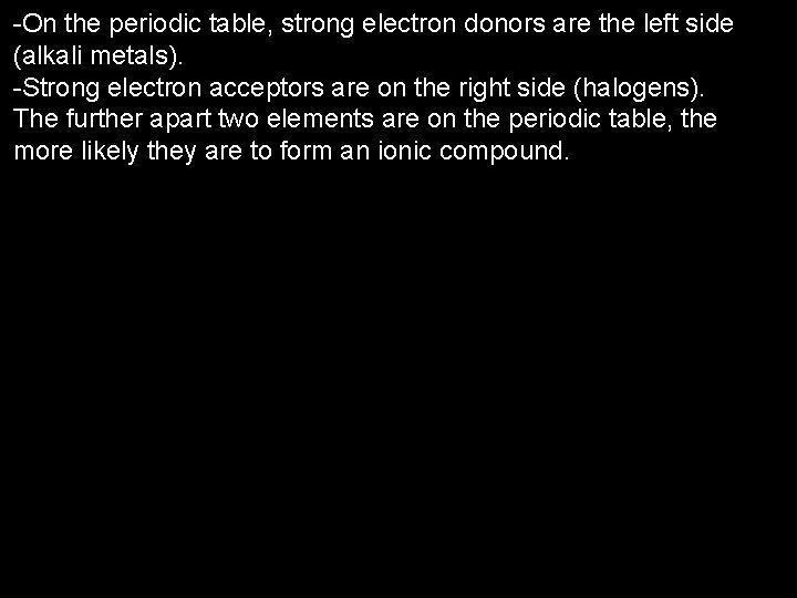-On the periodic table, strong electron donors are the left side (alkali metals). -Strong