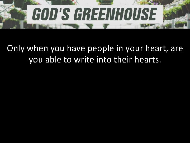 Only when you have people in your heart, are you able to write into Only when you have people in your heart, are you able to write into