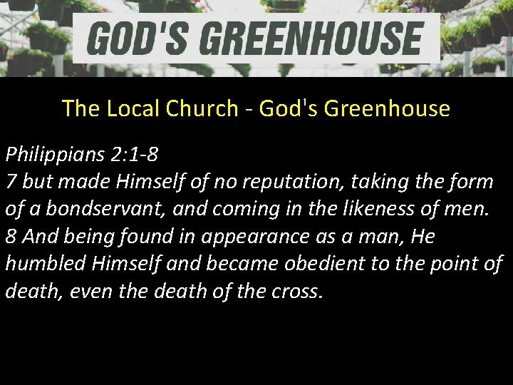 The Local Church - God's Greenhouse Philippians 2: 1 -8 7 but made Himself