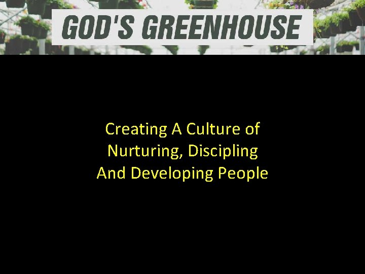 Creating A Culture of Nurturing, Discipling And Developing People 
