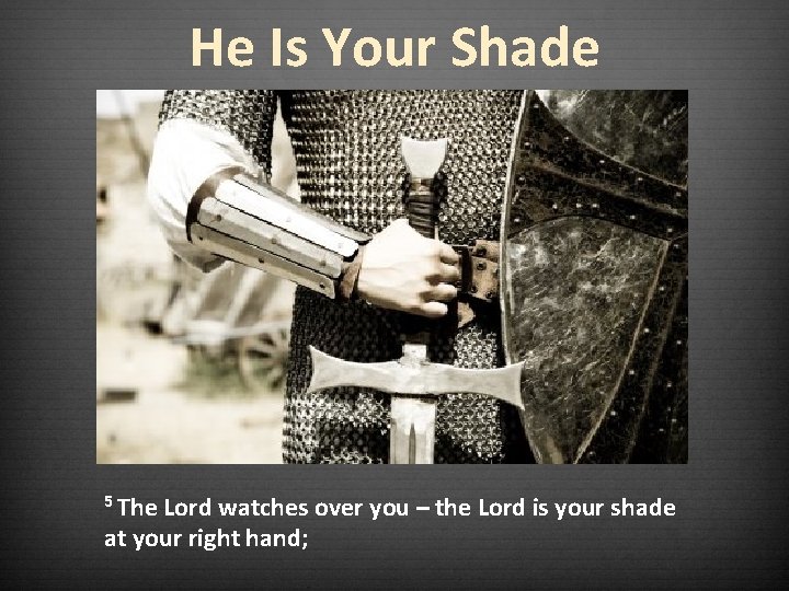 He Is Your Shade 5 The Lord watches over you – the Lord is