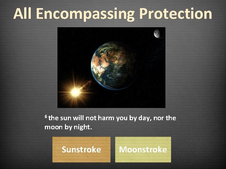 All Encompassing Protection 6 the sun will not harm you by day, nor the