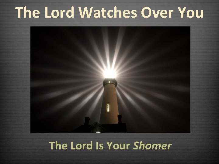 The Lord Watches Over You The Lord Is Your Shomer 