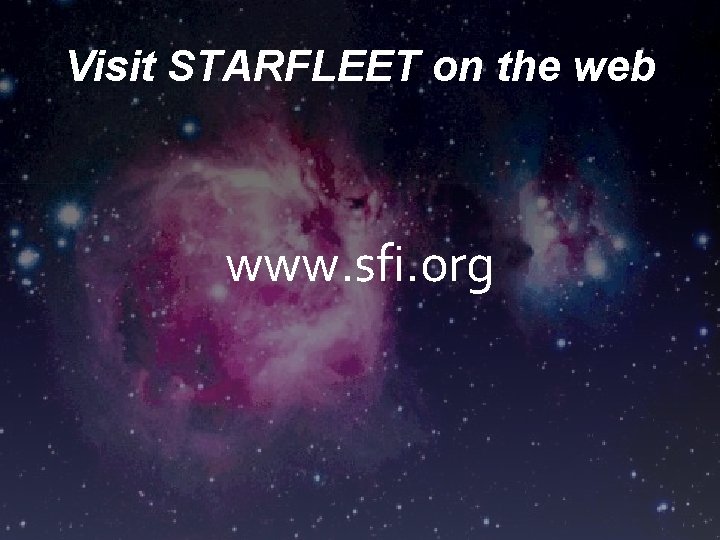 Visit STARFLEET on the web www. sfi. org 