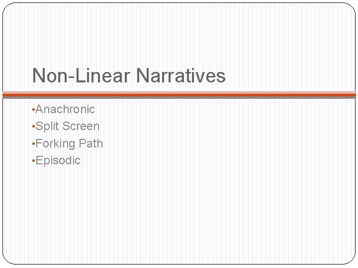 Non-Linear Narratives • Anachronic • Split Screen • Forking Path • Episodic Non-Linear Narratives • Anachronic • Split Screen • Forking Path • Episodic