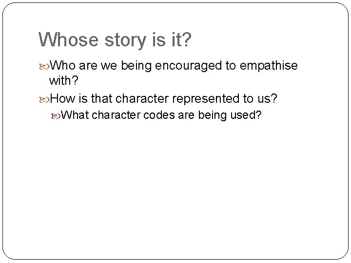 Whose story is it? Who are we being encouraged to empathise with? How is Whose story is it? Who are we being encouraged to empathise with? How is