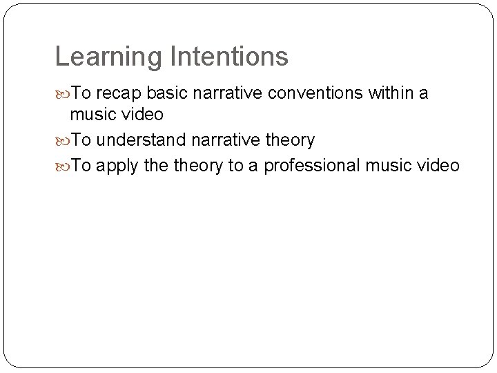 Learning Intentions To recap basic narrative conventions within a music video To understand narrative Learning Intentions To recap basic narrative conventions within a music video To understand narrative