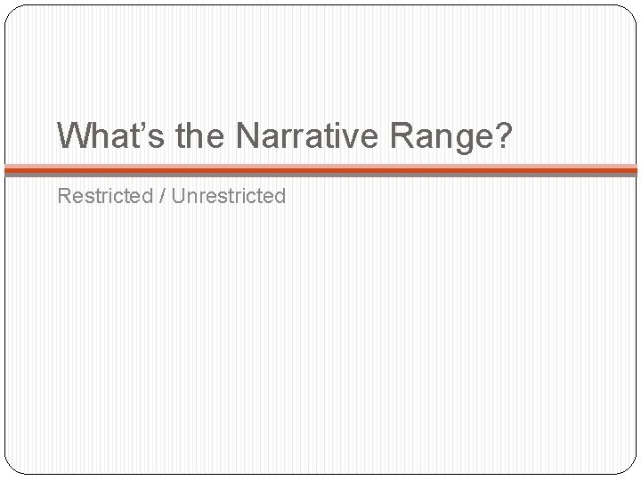 What’s the Narrative Range? Restricted / Unrestricted What’s the Narrative Range? Restricted / Unrestricted