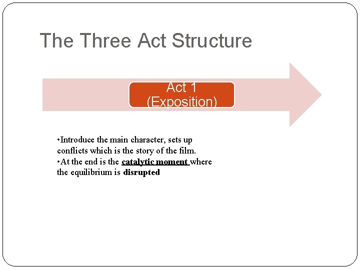 The Three Act Structure Act 1 (Exposition) • Introduce the main character, sets up The Three Act Structure Act 1 (Exposition) • Introduce the main character, sets up