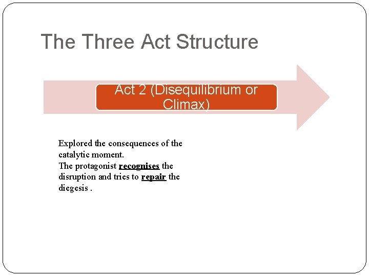 The Three Act Structure Act 2 (Disequilibrium or Climax) Explored the consequences of the The Three Act Structure Act 2 (Disequilibrium or Climax) Explored the consequences of the