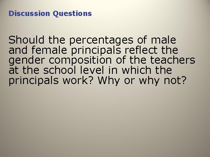 Discussion Questions Should the percentages of male and female principals reflect the gender composition