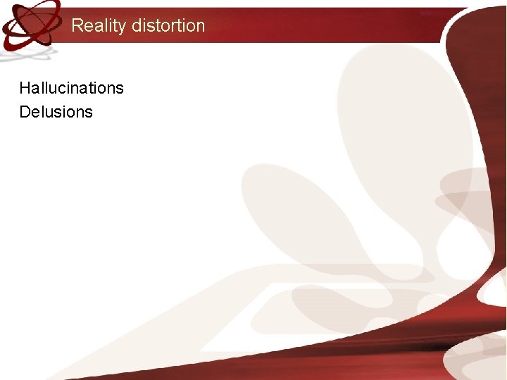 Reality distortion Hallucinations Delusions 