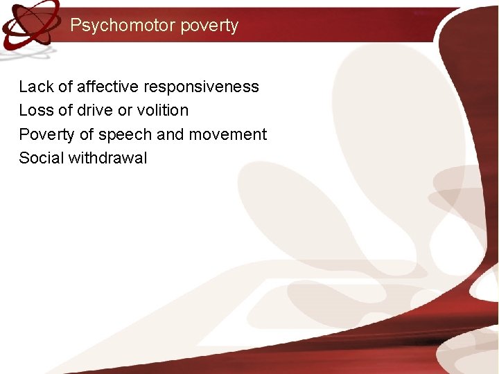 Psychomotor poverty Lack of affective responsiveness Loss of drive or volition Poverty of speech
