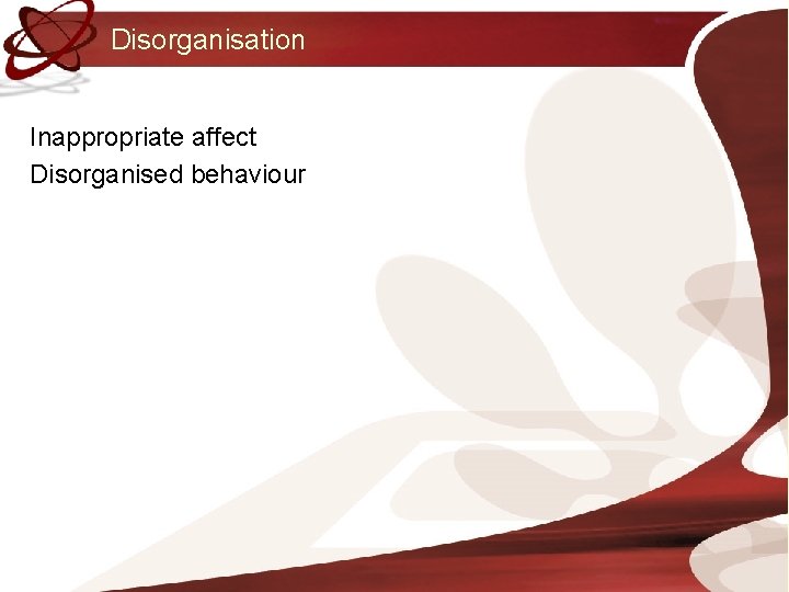 Disorganisation Inappropriate affect Disorganised behaviour 