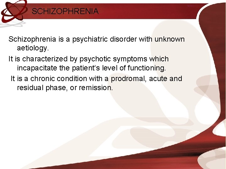 SCHIZOPHRENIA Schizophrenia is a psychiatric disorder with unknown aetiology. It is characterized by psychotic