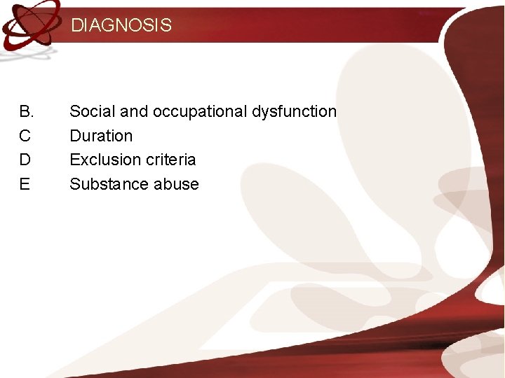 DIAGNOSIS B. C D E Social and occupational dysfunction Duration Exclusion criteria Substance abuse
