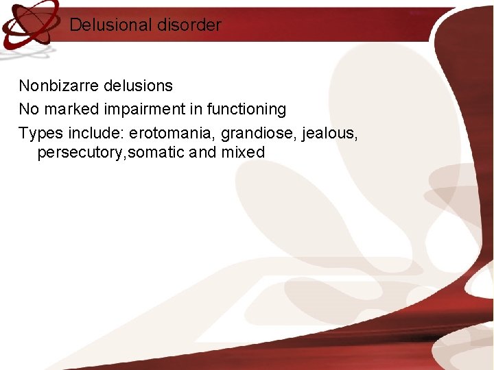 Delusional disorder Nonbizarre delusions No marked impairment in functioning Types include: erotomania, grandiose, jealous,