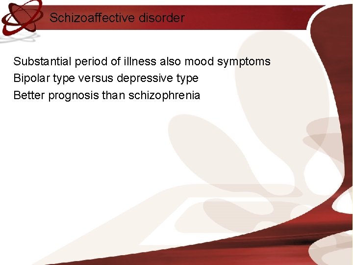 Schizoaffective disorder Substantial period of illness also mood symptoms Bipolar type versus depressive type