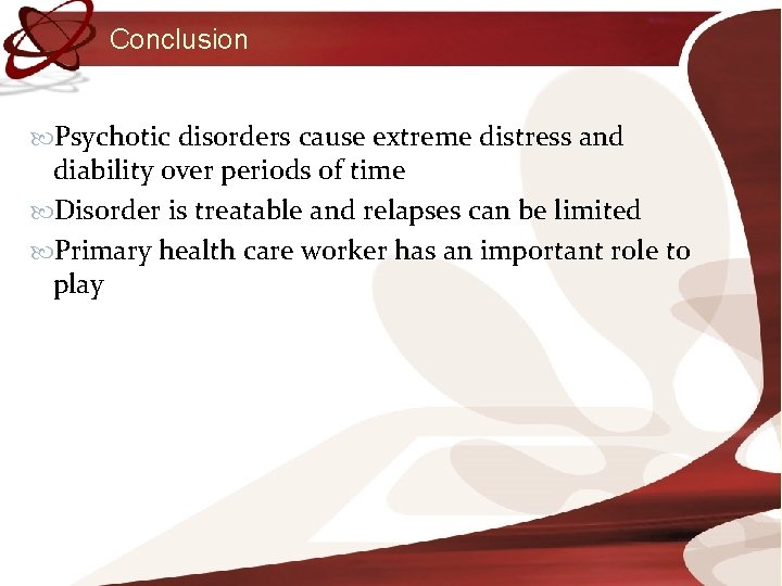 Conclusion Psychotic disorders cause extreme distress and diability over periods of time Disorder is