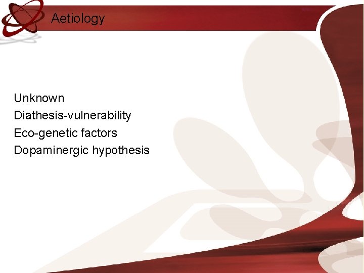 Aetiology Unknown Diathesis-vulnerability Eco-genetic factors Dopaminergic hypothesis 