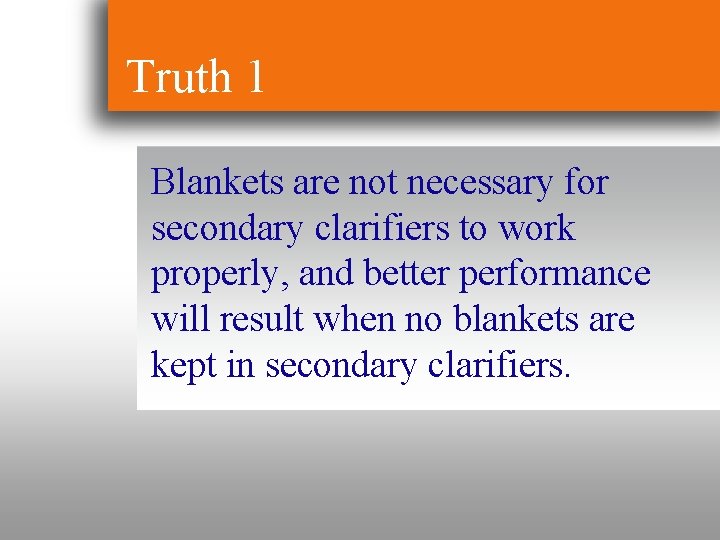 Truth 1 Blankets are not necessary for secondary clarifiers to work properly, and better