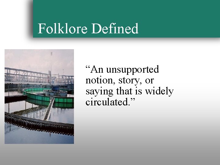 Folklore Defined “An unsupported notion, story, or saying that is widely circulated. ” 