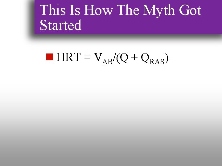 This Is How The Myth Got Started n HRT = VAB/(Q + QRAS) 